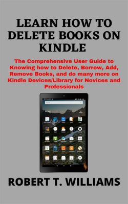 How to Delete Books on Kindle: A Comprehensive Guide with Multiple Perspectives